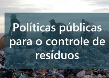 Política Nacional de Resíduos Sólidos, que lida com o descarte de lixo, mereceria maior participação da sociedade