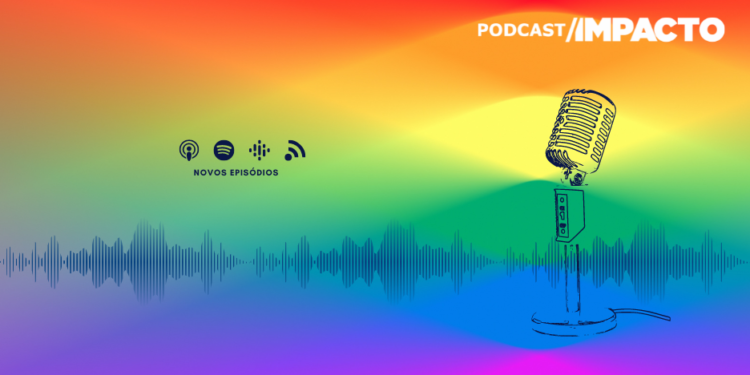 #podcast Impacto: A experiência dos profissionais LGBTQ em organizações com políticas de diversidade e inclusão