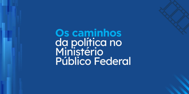 Pesquisa de Impacto – Os caminhos da política no Ministério Público Federal