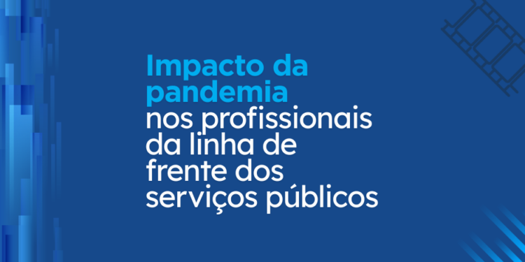 Pesquisa de impacto:  Impacto da pandemia nos profissionais da linha de frente dos serviços públicos