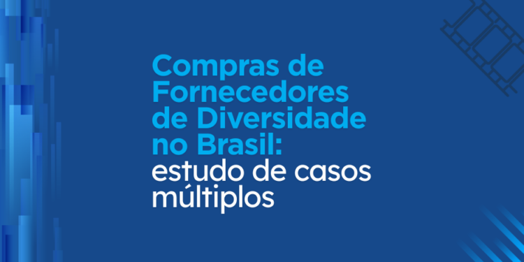 Pesquisa de impacto: Compras de Fornecedores de Diversidade no Brasil: estudo de casos múltiplos