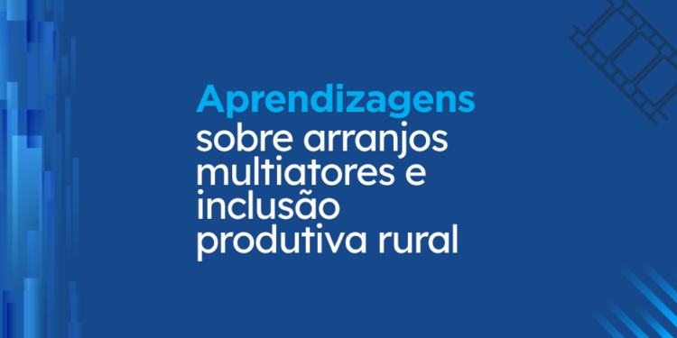 Pesquisa de impacto : Aprendizagens sobre arranjos multiatores e inclusão produtiva rural